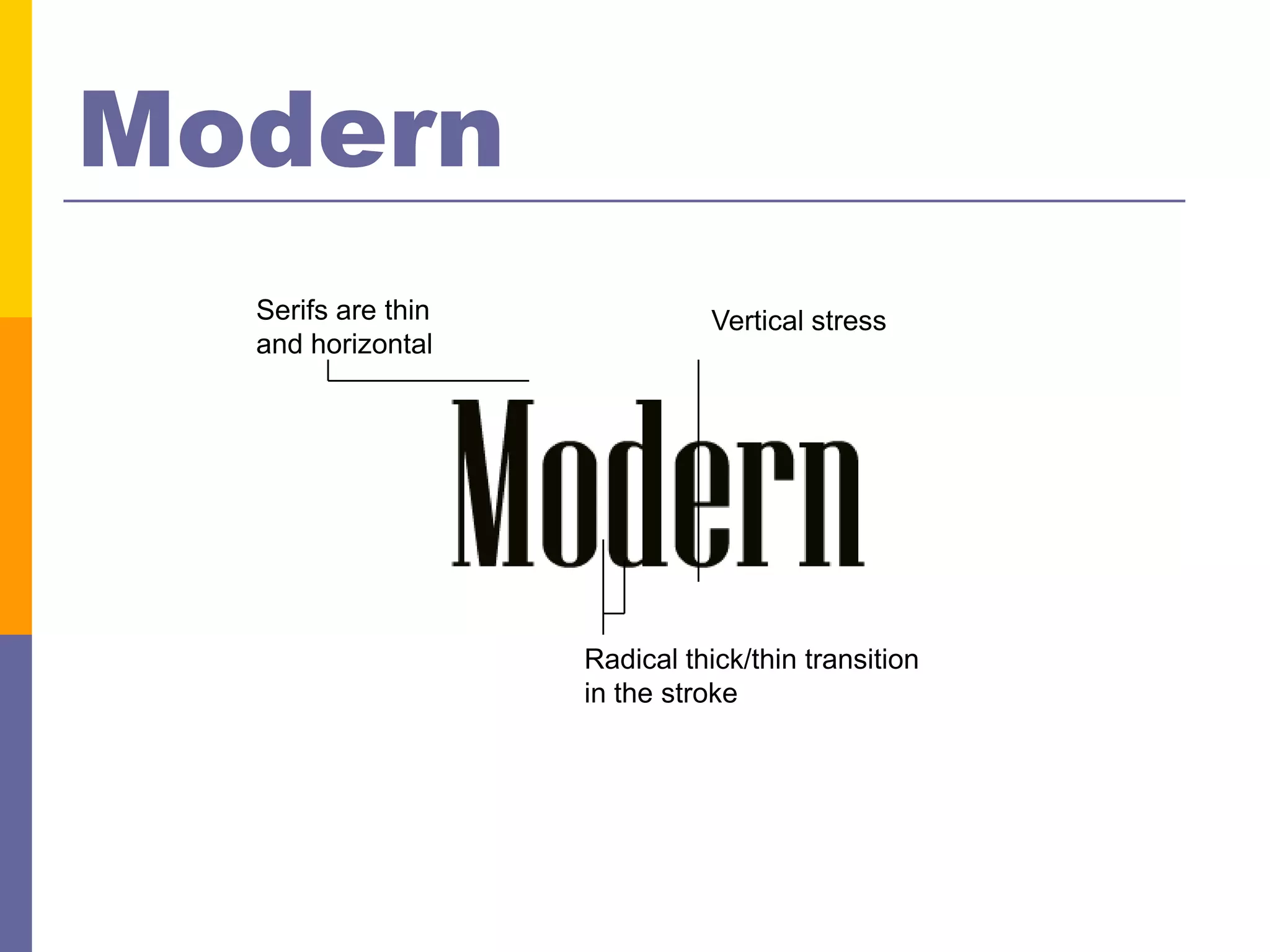 Modern
  Serifs are thin             Vertical stress
  and horizontal




                    Radical thick/thin transition
                    in the stroke
 