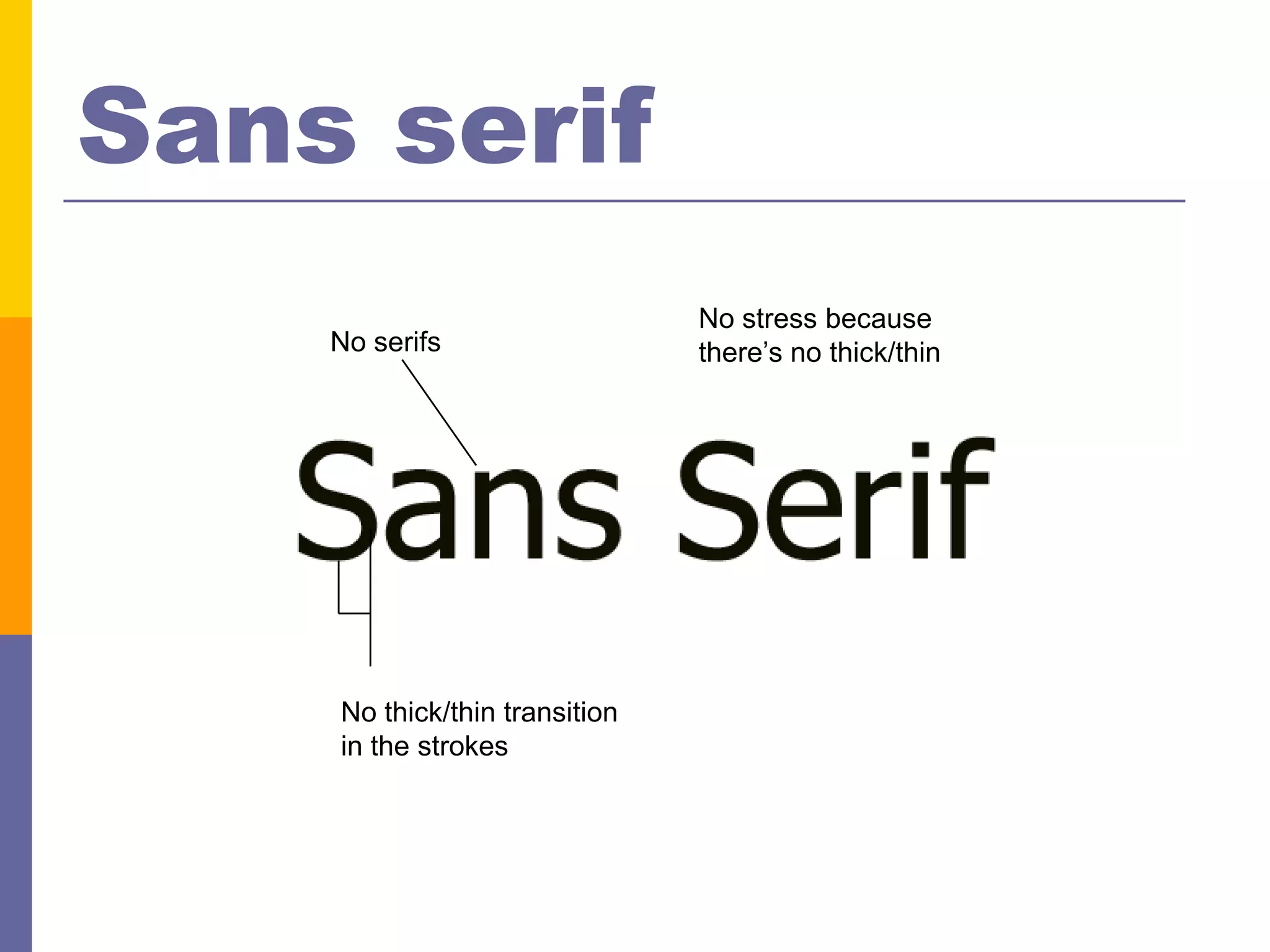 Sans serif
                               No stress because
    No serifs                  there’s no thick/thin




    No thick/thin transition
    in the strokes
 