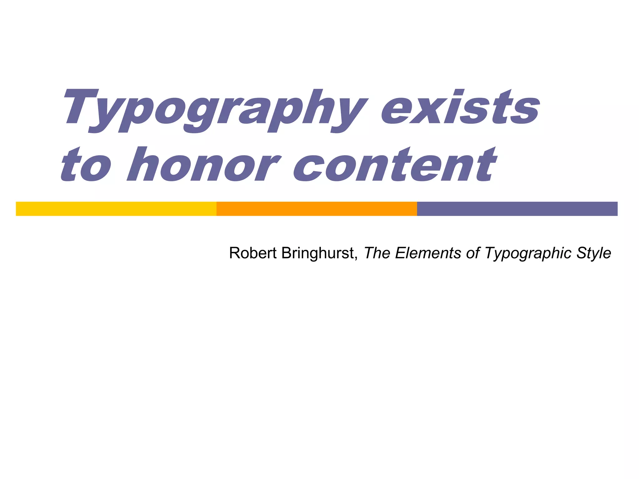 Typography exists
to honor content
      Robert Bringhurst, The Elements of Typographic Style
 
