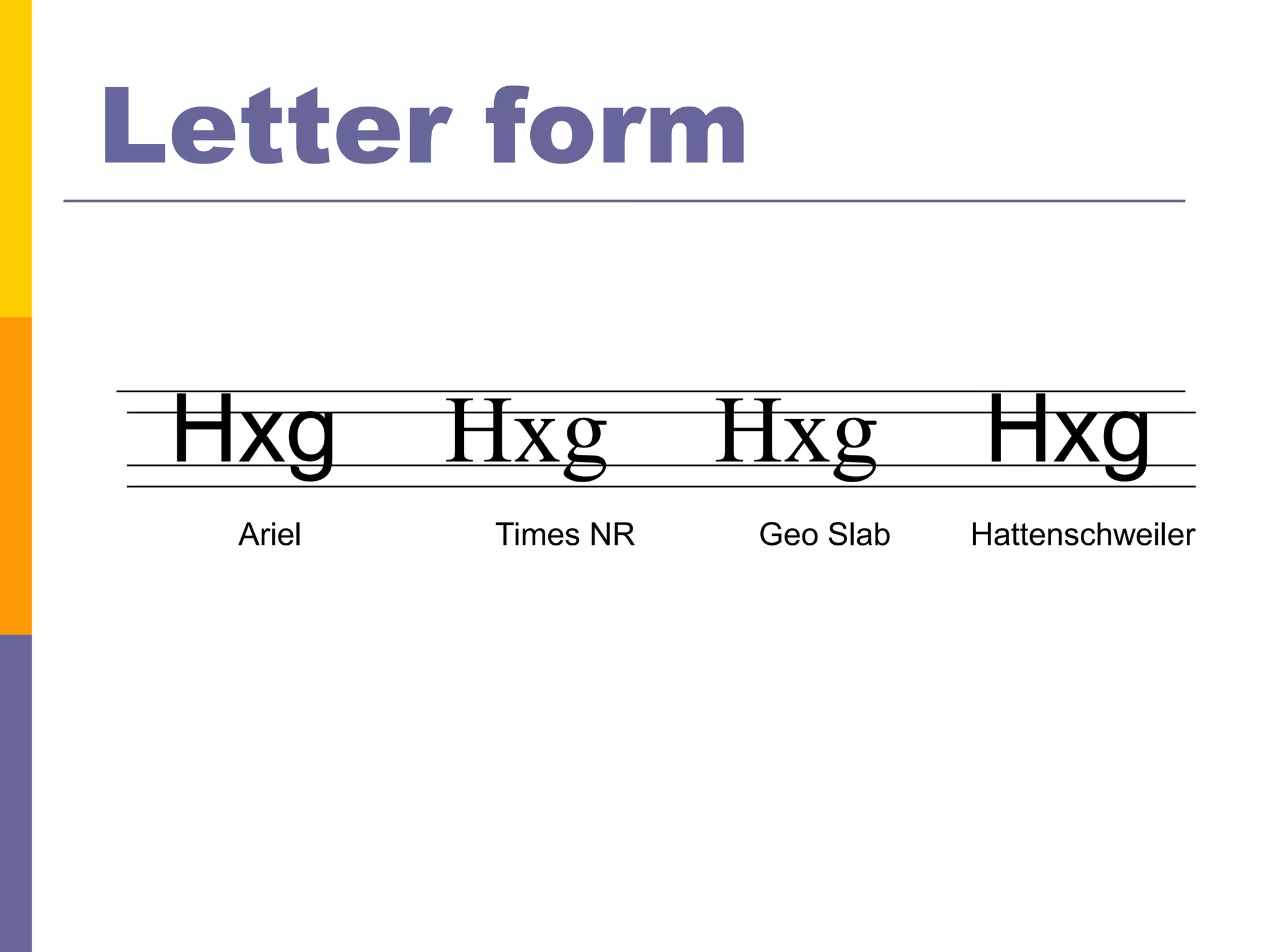 Letter form

 Hxg      Hxg        Hxg        Hxg
  Ariel   Times NR   Geo Slab   Hattenschweiler
 