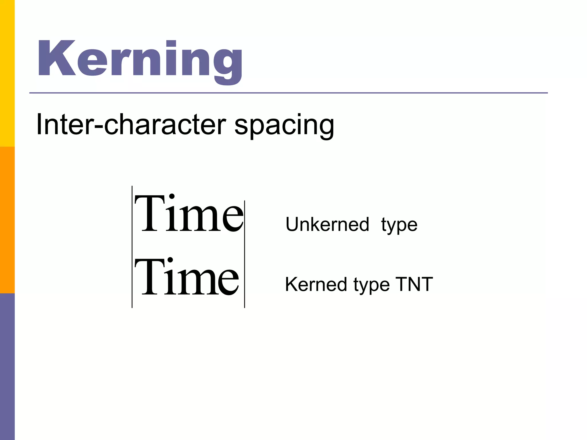 Kerning
Inter-character spacing


       Time        Unkerned type


       Time        Kerned type TNT
 