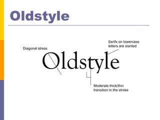 Oldstyle
                             Serifs on lowercase
                             letters are slanted
 Diagonal stress




                   Moderate thick/thin
                   transition in the stroke
 