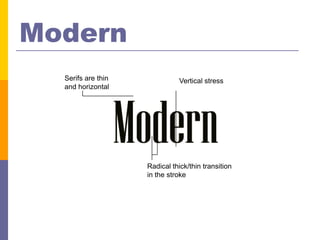 Modern
  Serifs are thin             Vertical stress
  and horizontal




                    Radical thick/thin transition
                    in the stroke
 
