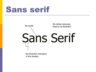 Sans serif
                               No stress because
    No serifs                  there’s no thick/thin




    No thick/thin transition
    in the strokes
 