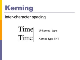 Kerning
Inter-character spacing


       Time        Unkerned type


       Time        Kerned type TNT
 