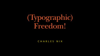 (Typographic)
  Freedom!
   C H A R L E S   N I X
 