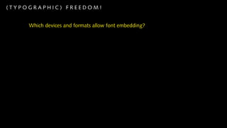 (TYPOGRAPHIC) FREEDOM!


     Which devices and formats allow font embedding?
 