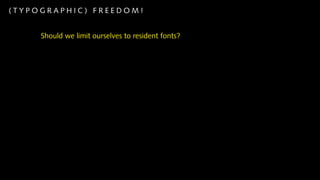 (TYPOGRAPHIC) FREEDOM!


     Should we limit ourselves to resident fonts?
 