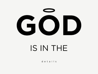 GOD
IS IN THE
  d e t a i l s
 