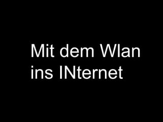 Mit dem Wlanins INternet