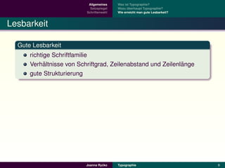Allgemeines    Was ist Typographie?
                            Satzspiegel   Wozu uberhaupt Typographie?
                                                ¨
                          Schriftenwahl   Wie erreicht man gute Lesbarkeit?



Lesbarkeit

  Gute Lesbarkeit
      richtige Schriftfamilie
            ¨                                                ¨
      Verhaltnisse von Schriftgrad, Zeilenabstand und Zeilenlange
      gute Strukturierung




                                   ´
                          Joanna Rycko    Typographie                         8
 