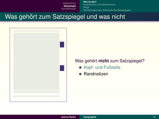 Was ist das?
                   Allgemeines
                                  Proportionen und Seitenformat
                    Satzspiegel
                                  Stege
                  Schriftenwahl
                                  Gestaltungsraster, Elemente des Satzspiegels


       ¨
Was gehort zum Satzspiegel und was nicht




                                     ¨
                              Was gehort nicht zum Satzspiegel?
                                 Kopf- und Fußzeile
                                 Randnotizen




                           ´
                  Joanna Rycko    Typographie                                    12
 