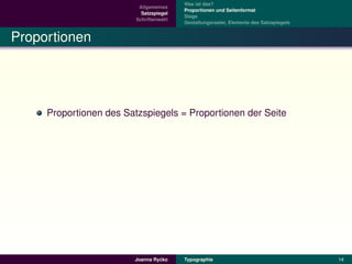 Was ist das?
                          Allgemeines
                                         Proportionen und Seitenformat
                           Satzspiegel
                                         Stege
                         Schriftenwahl
                                         Gestaltungsraster, Elemente des Satzspiegels


Proportionen




     Proportionen des Satzspiegels = Proportionen der Seite




                                 ´
                        Joanna Rycko     Typographie                                    14
 