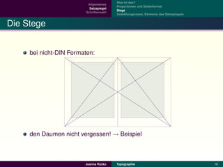 Was ist das?
                          Allgemeines
                                         Proportionen und Seitenformat
                           Satzspiegel
                                         Stege
                         Schriftenwahl
                                         Gestaltungsraster, Elemente des Satzspiegels


Die Stege


     bei nicht-DIN Formaten:




     den Daumen nicht vergessen! → Beispiel



                                 ´
                        Joanna Rycko     Typographie                                    16
 