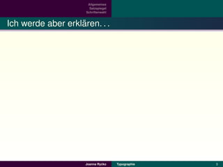 Allgemeines
                       Satzspiegel
                     Schriftenwahl



                   ¨
Ich werde aber erklaren. . .




                              ´
                     Joanna Rycko    Typographie   3
 