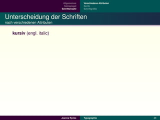 Allgemeines    Verschiedene Attributen
                                  Satzspiegel   Serife
                                Schriftenwahl            ¨
                                                Schriftgroße



Unterscheidung der Schriften
nach verschiedenen Attributen


    kursiv (engl. italic)




                                         ´
                                Joanna Rycko    Typographie               23
 