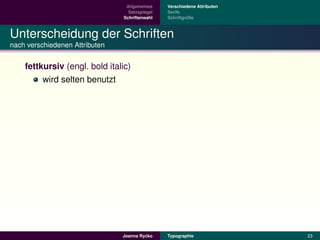 Allgemeines    Verschiedene Attributen
                                  Satzspiegel   Serife
                                Schriftenwahl            ¨
                                                Schriftgroße



Unterscheidung der Schriften
nach verschiedenen Attributen


    fettkursiv (engl. bold italic)
         wird selten benutzt




                                         ´
                                Joanna Rycko    Typographie               23
 
