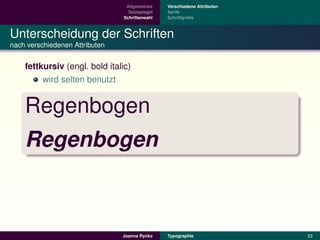 Allgemeines    Verschiedene Attributen
                                  Satzspiegel   Serife
                                Schriftenwahl            ¨
                                                Schriftgroße



Unterscheidung der Schriften
nach verschiedenen Attributen


    fettkursiv (engl. bold italic)
         wird selten benutzt


    Regenbogen
    Regenbogen



                                         ´
                                Joanna Rycko    Typographie               23
 