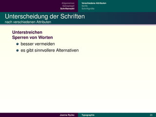 Allgemeines    Verschiedene Attributen
                                  Satzspiegel   Serife
                                Schriftenwahl            ¨
                                                Schriftgroße



Unterscheidung der Schriften
nach verschiedenen Attributen


    Unterstreichen
    Sperren von Worten
        besser vermeiden
        es gibt sinnvollere Alternativen




                                         ´
                                Joanna Rycko    Typographie               23
 