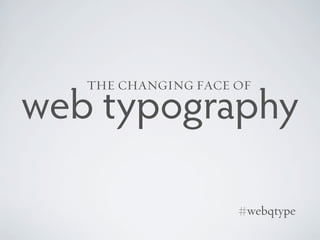 THE CHANGING FACE OF

web typography

                     #webqtype
 