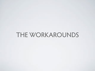 THE WORKAROUNDS
 