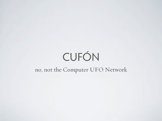 CUFÓN
no, not the Computer UFO Network
 