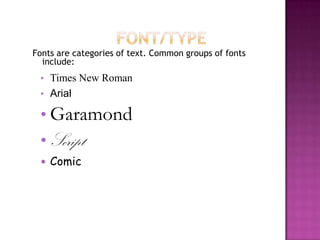 Font/TypeFonts are categories of text. Common groups of fonts include:Times New Roman