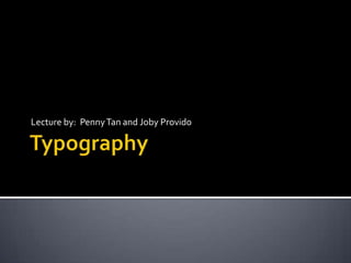 Typography Lecture by:  Penny Tan and JobyProvido 