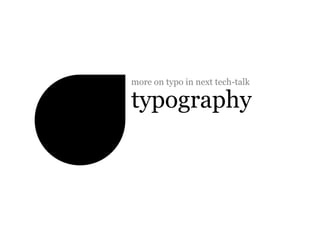 more on typo in next tech-talk

typography
 
