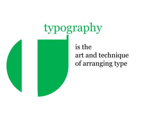typography
     is the
     art and technique
     of arranging type
 