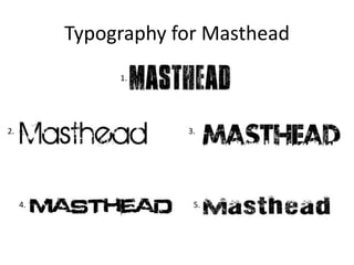 Typography for Masthead
               1.




2.                    3.




     4.                5.
 