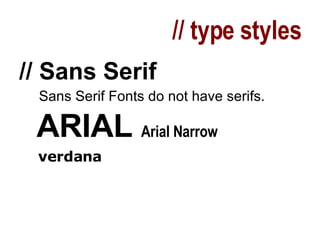// type styles // Sans Serif Sans Serif Fonts do not have serifs. ARIAL  Arial Narrow  verdana 