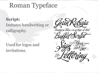 Roman Typeface

Script:
Imitates handwriting or
calligraphy.


Used for logos and
invitations.
 