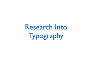 Research Into
 Typography
 