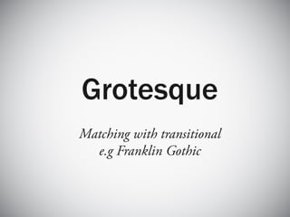 Grotesque
Matching with transitional
  e.g Franklin Gothic
 