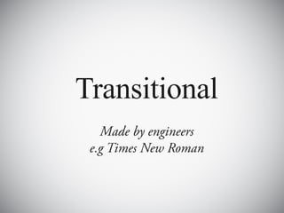 Transitional
   Made by engineers
 e.g Times New Roman
 