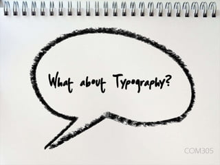What about Typography?


                         COM305
 