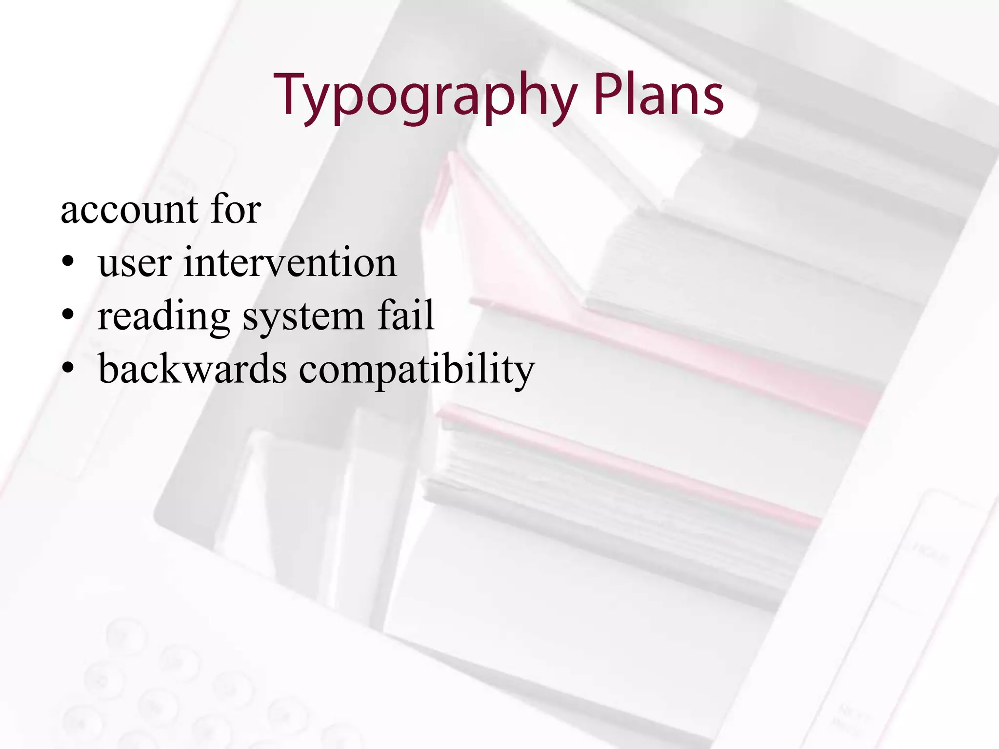account for
• user intervention
• reading system fail
• backwards compatibility
 