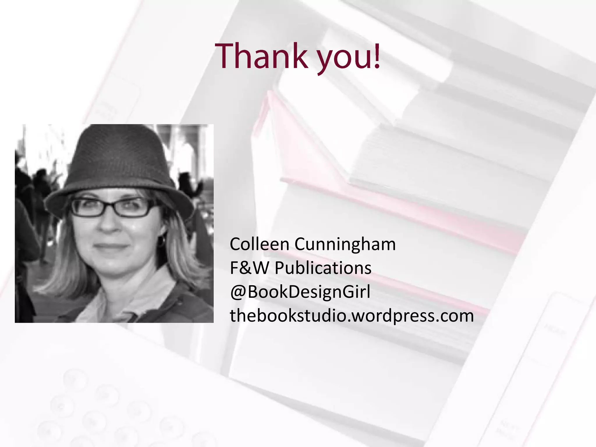 Colleen Cunningham
F&W Publications
@BookDesignGirl
thebookstudio.wordpress.com
 