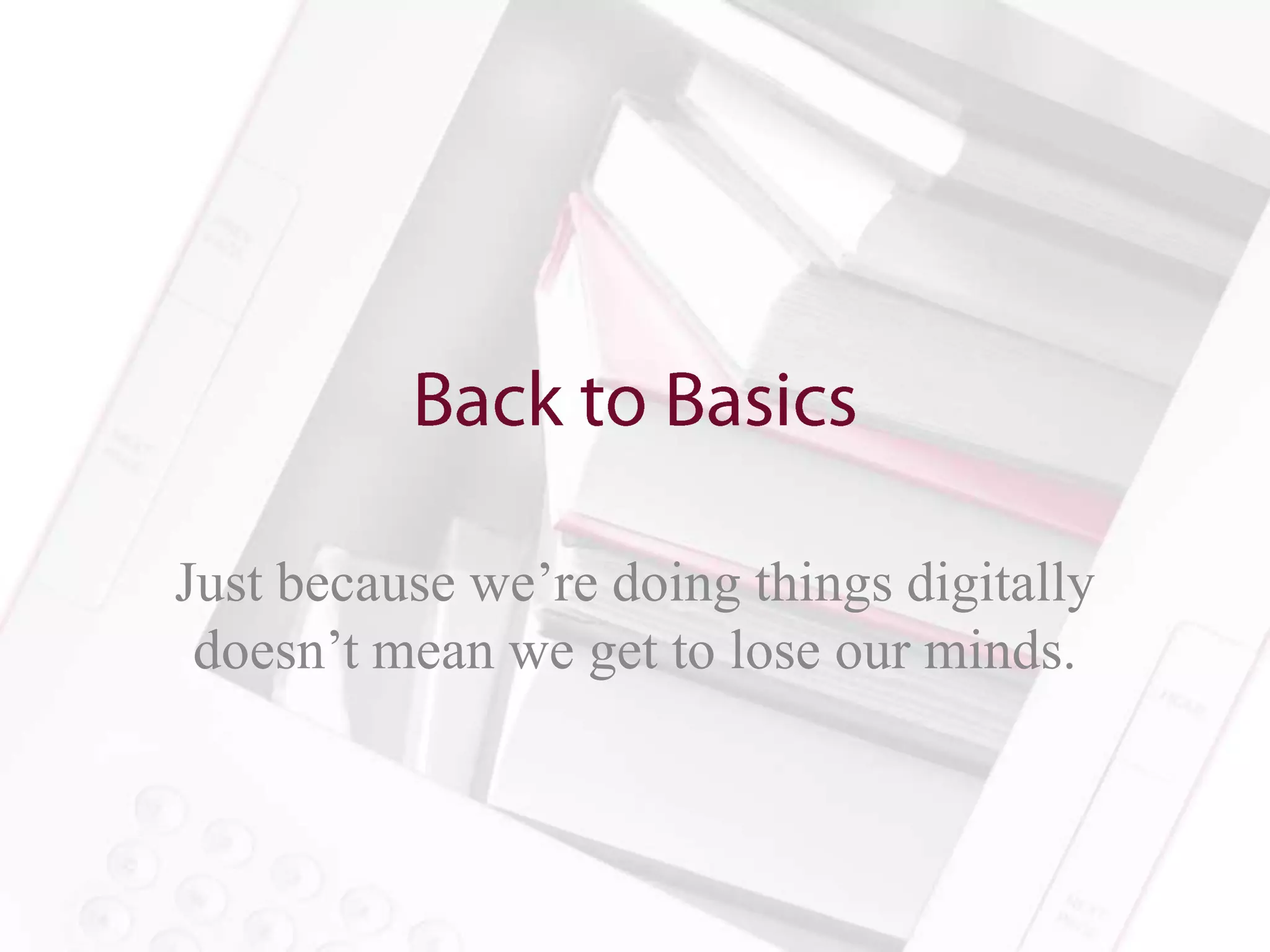 Just because we’re doing things digitally
 doesn’t mean we get to lose our minds.
 