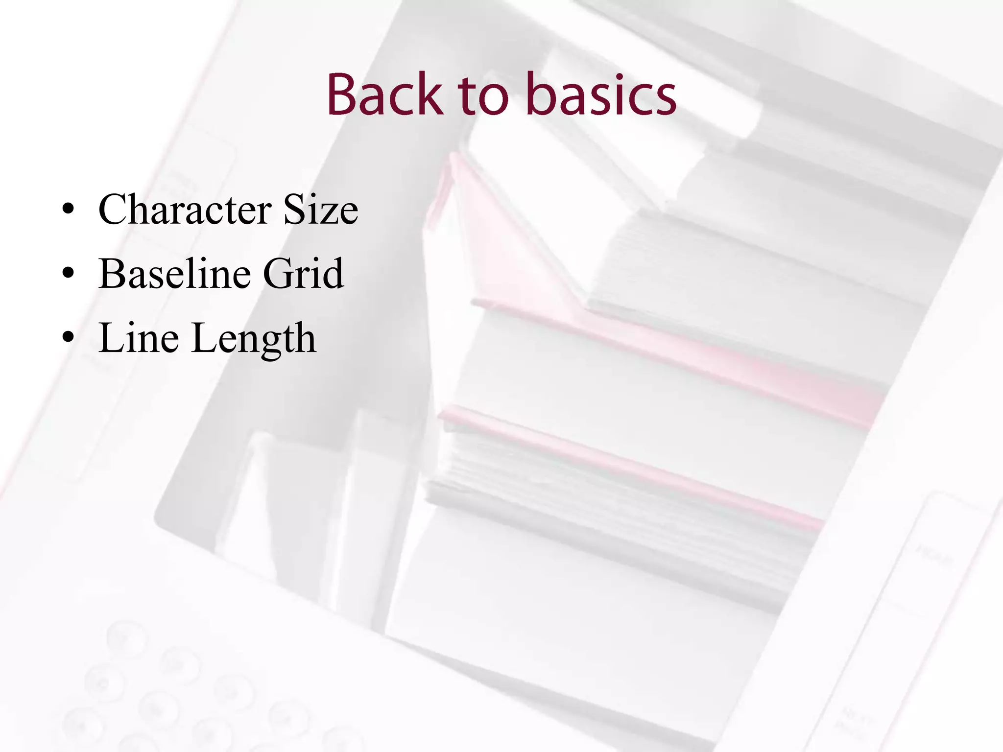 • Character Size
• Baseline Grid
• Line Length
 