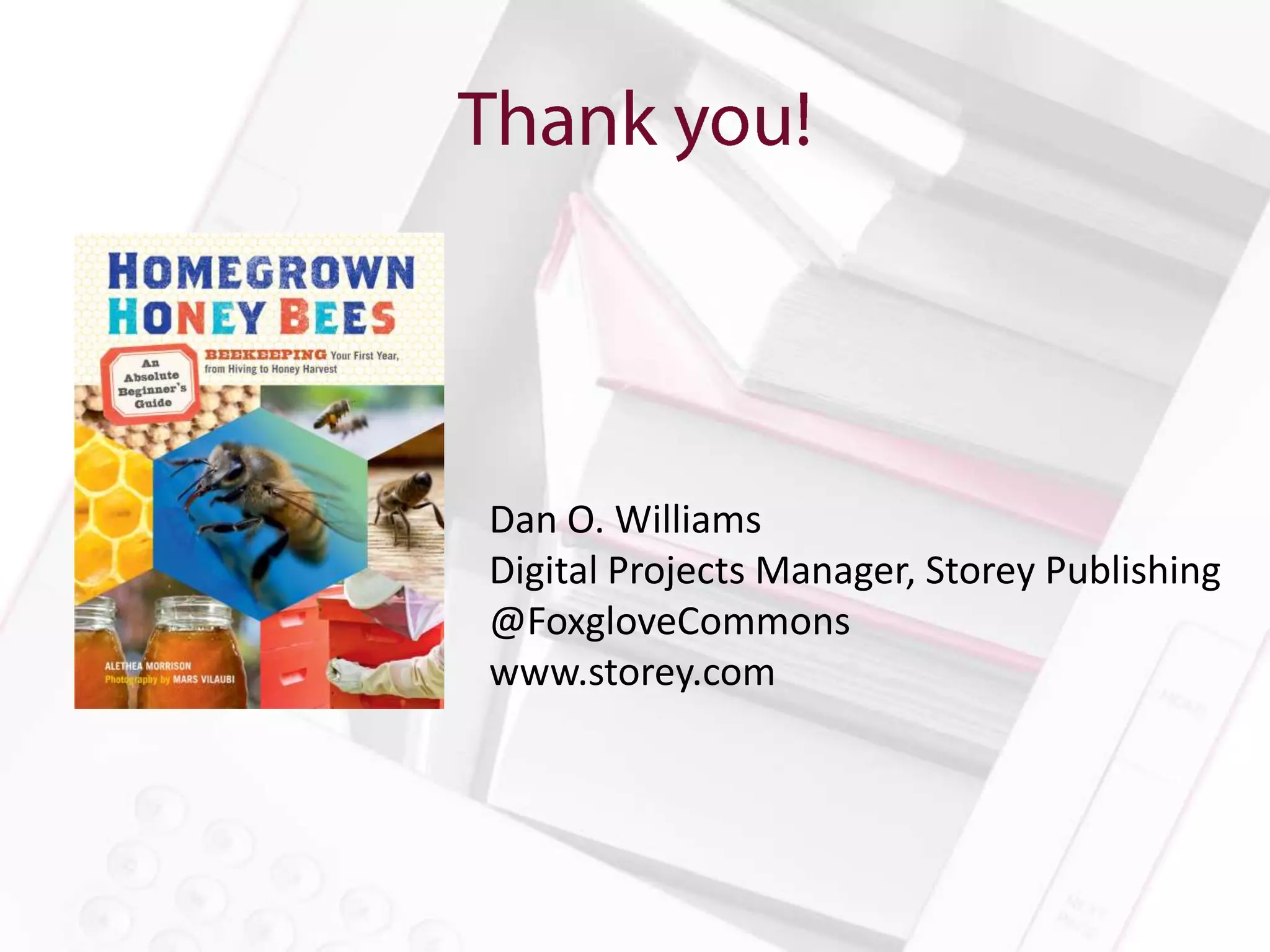 Dan O. Williams
Digital Projects Manager, Storey Publishing
@FoxgloveCommons
www.storey.com
 