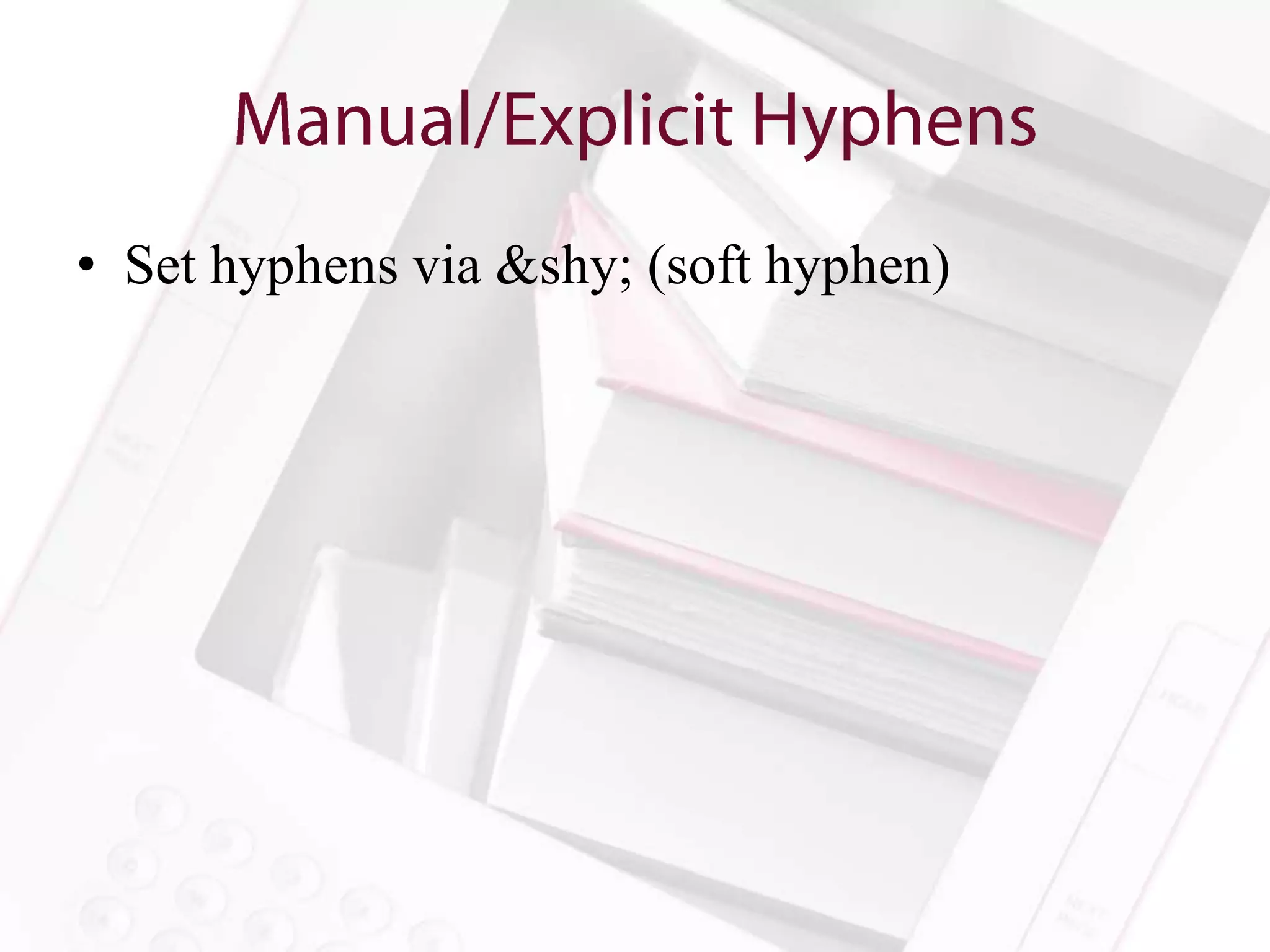 • Set hyphens via &shy; (soft hyphen)
 