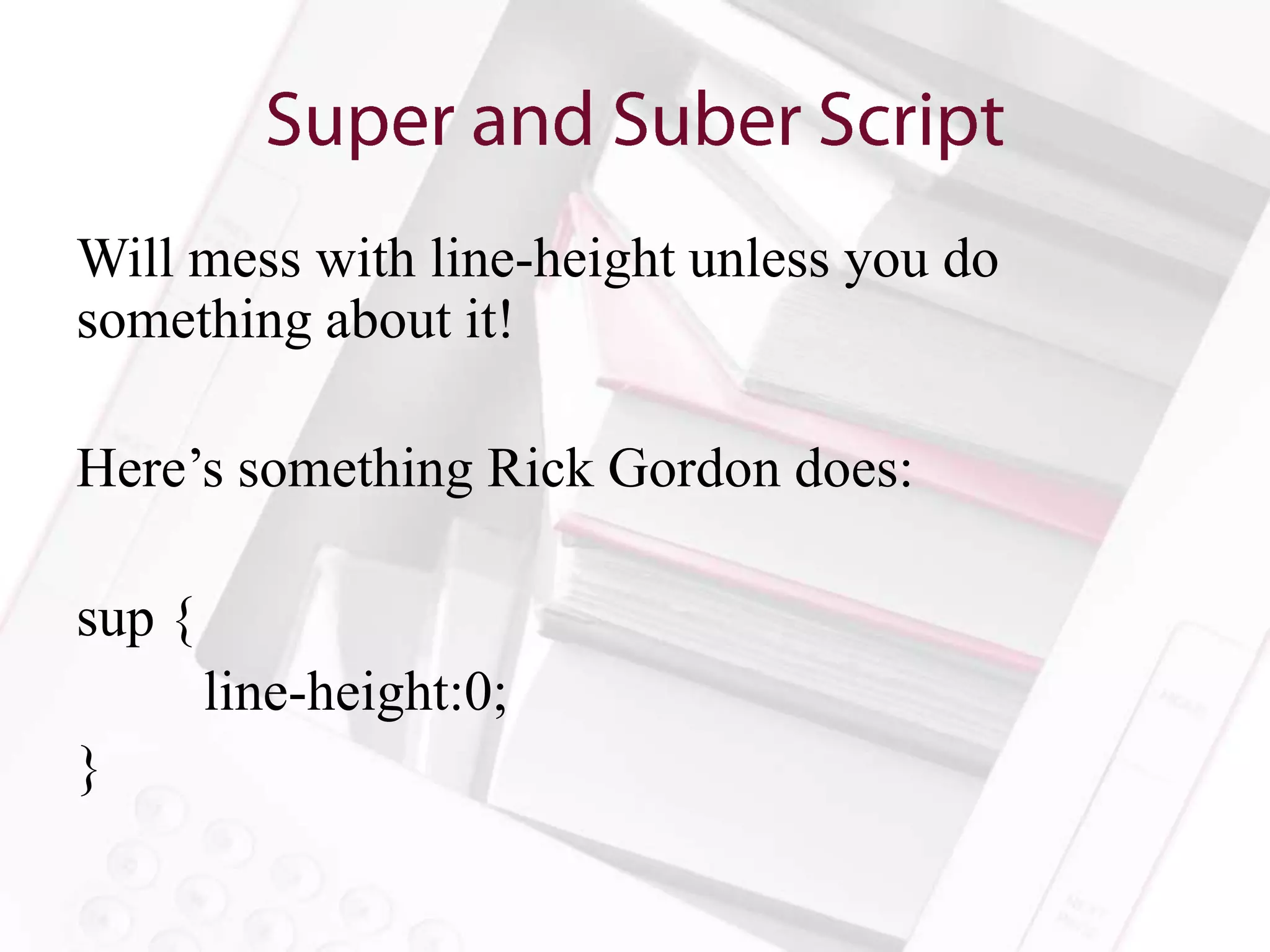 Will mess with line-height unless you do
something about it!

Here’s something Rick Gordon does:

sup {
        line-height:0;
}
 