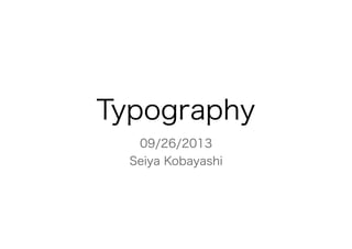 09/26/2013
Seiya Kobayashi
Typography
 
