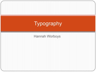 Hannah Worboys
Typography
 