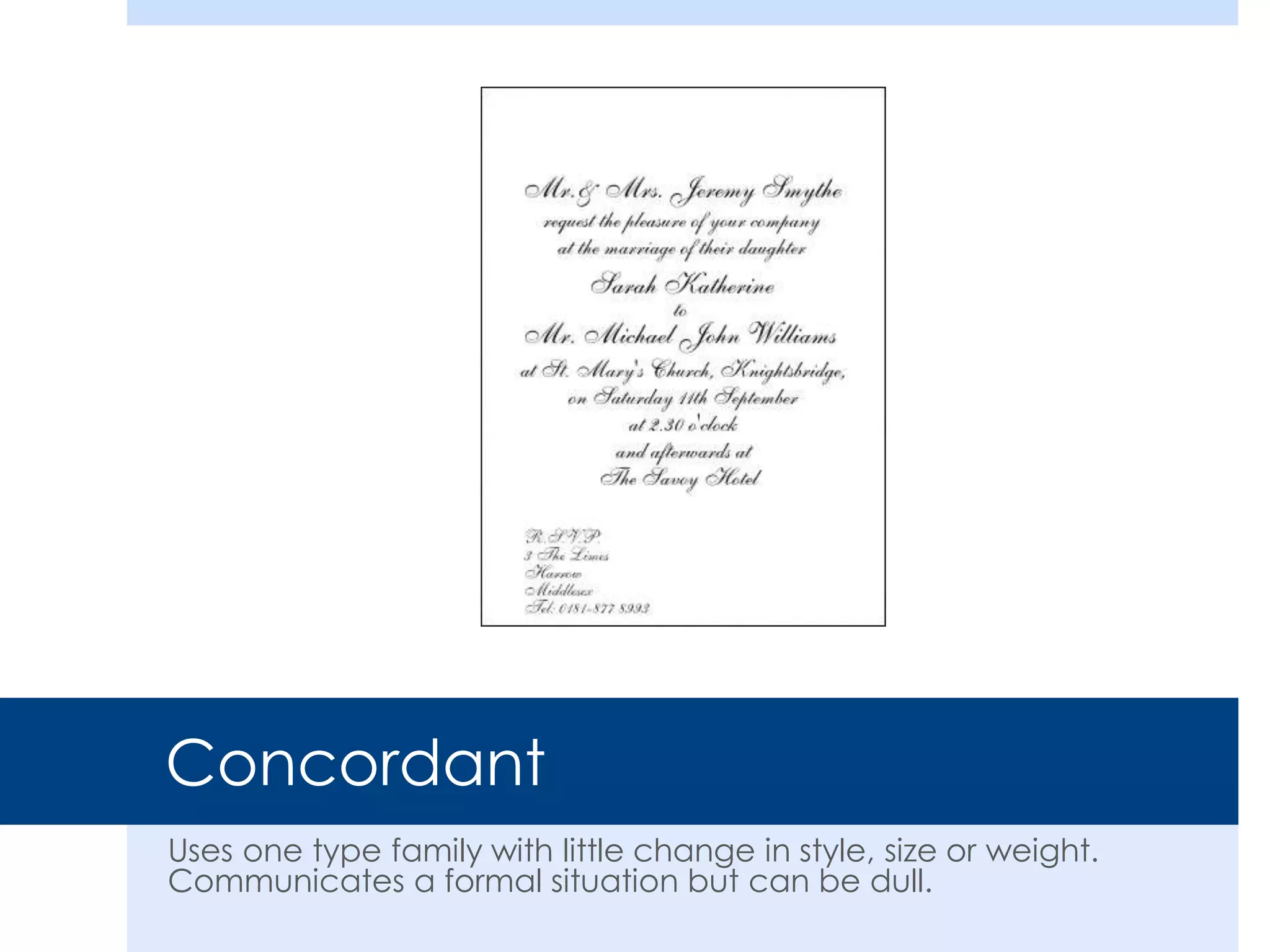 Concordant
Uses one type family with little change in style, size or weight.
Communicates a formal situation but can be dull.
 
