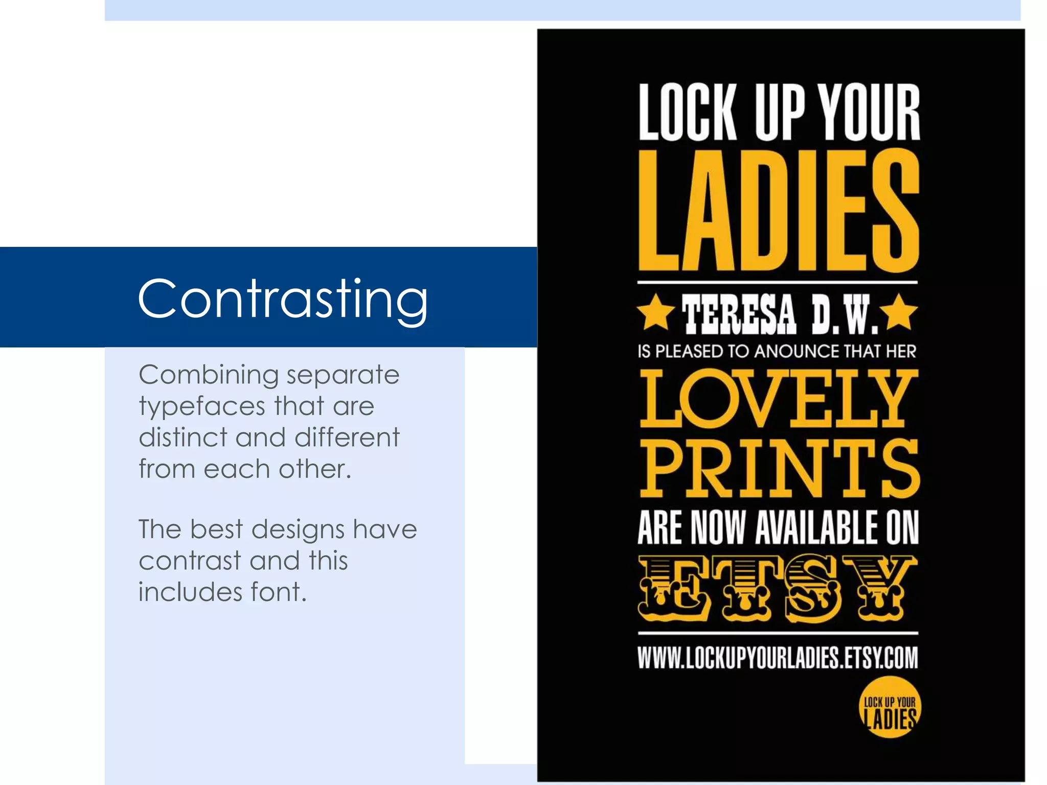 Contrasting
Combining separate
typefaces that are
distinct and different
from each other.
The best designs have
contrast and this
includes font.
 