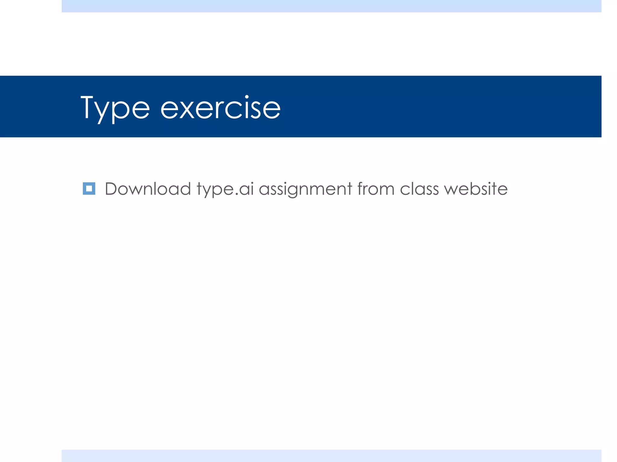 Type exercise
 Download type.ai assignment from class website
 