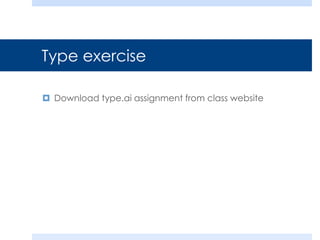 Type exercise
 Download type.ai assignment from class website
 